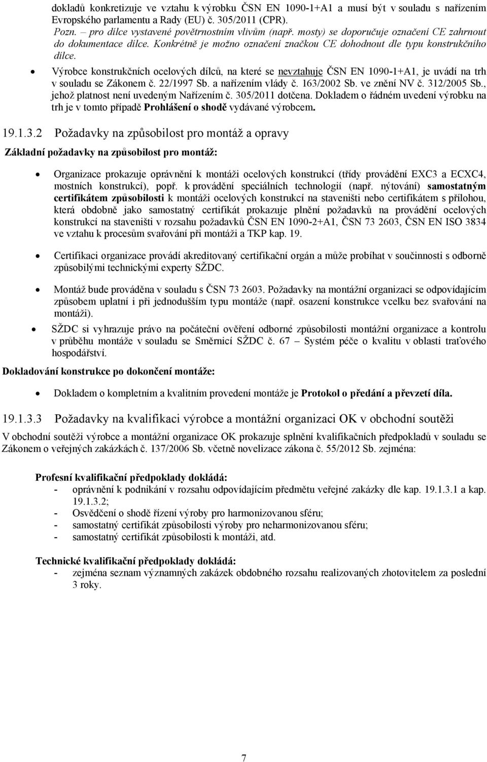 Výrobce konstrukčních ocelových dílců, na které se nevztahuje ČSN EN 1090-1+A1, je uvádí na trh v souladu se Zákonem č. 22/1997 Sb. a nařízením vlády č. 163/2002 Sb. ve znění NV č. 312/2005 Sb.