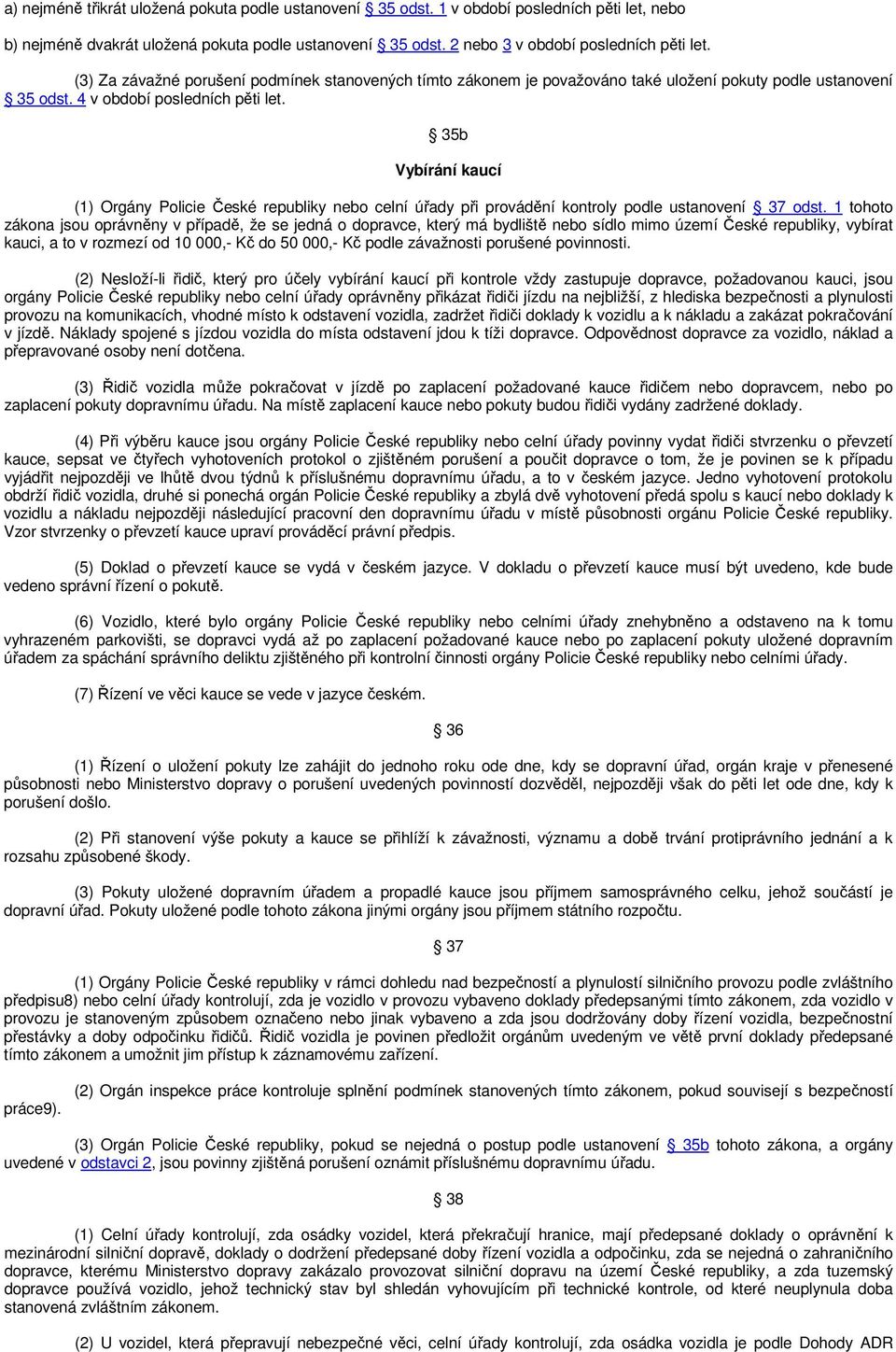 35b Vybírání kaucí (1) Orgány Policie České republiky nebo celní úřady při provádění kontroly podle ustanovení 37 odst.