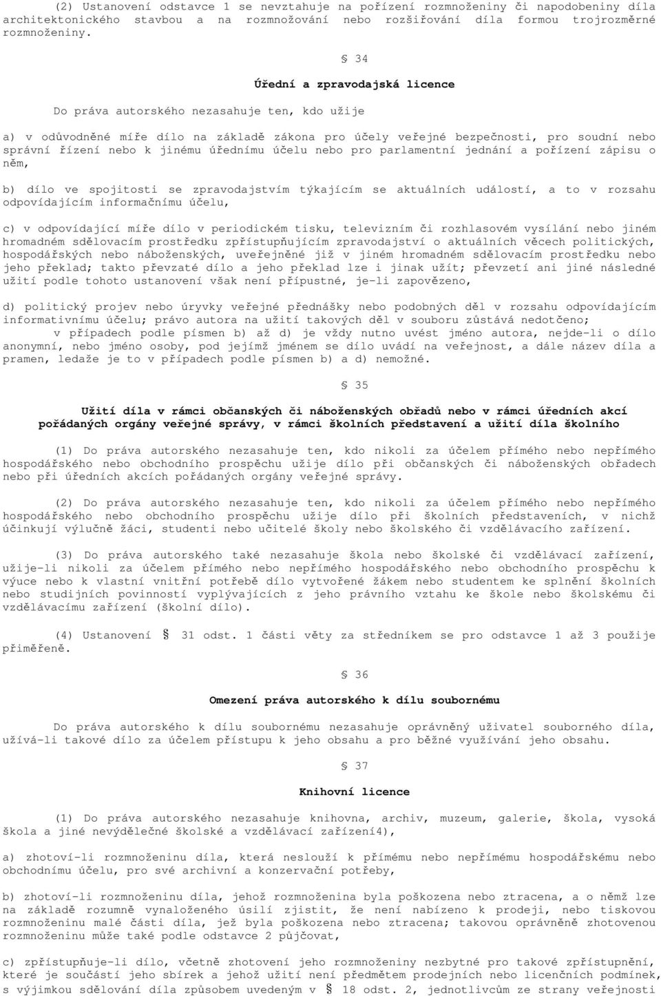 úřednímu účelu nebo pro parlamentní jednání a pořízení zápisu o něm, b) dílo ve spojitosti se zpravodajstvím týkajícím se aktuálních událostí, a to v rozsahu odpovídajícím informačnímu účelu, c) v