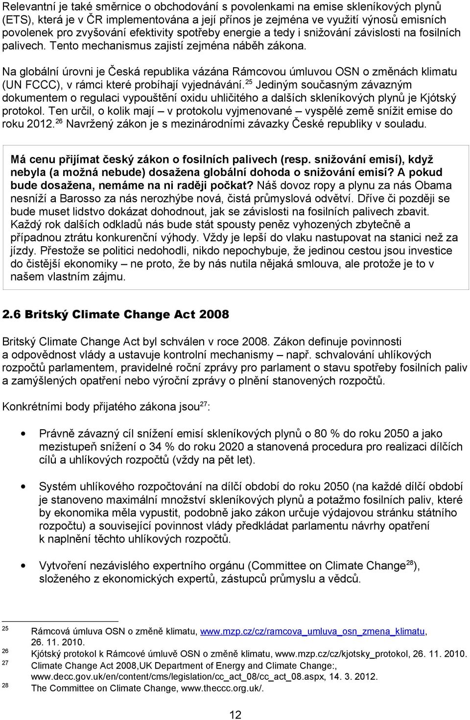 Na globální úrovni je Česká republika vázána Rámcovou úmluvou OSN o změnách klimatu (UN FCCC), v rámci které probíhají vyjednávání.