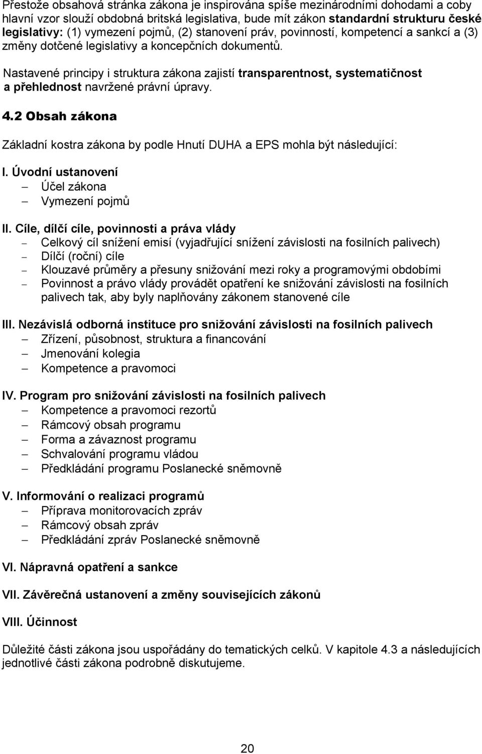 Nastavené principy i struktura zákona zajistí transparentnost, systematičnost a přehlednost navržené právní úpravy. 4.