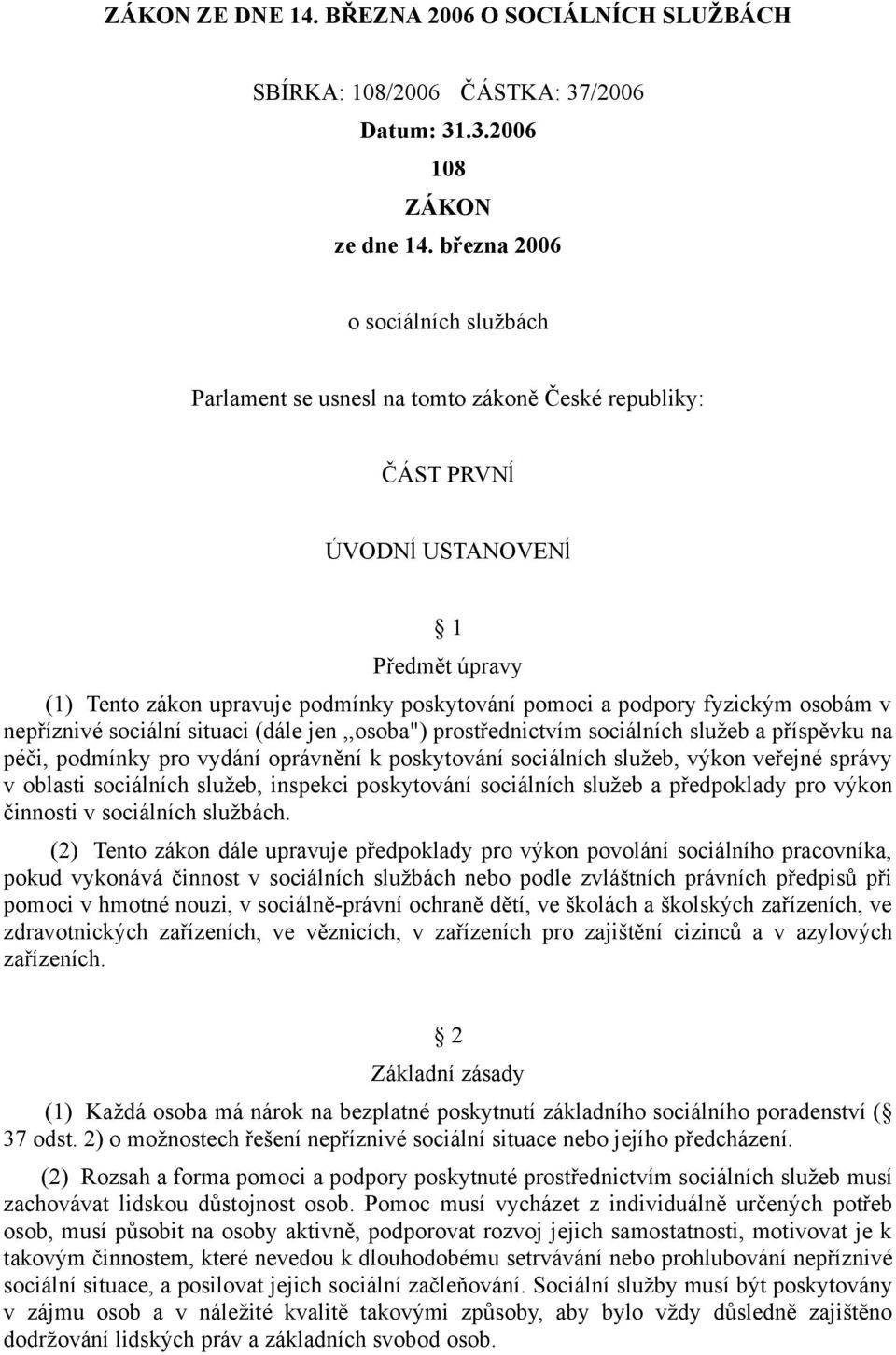 fyzickým osobám v nepříznivé sociální situaci (dále jen,,osoba") prostřednictvím sociálních služeb a příspěvku na péči, podmínky pro vydání oprávnění k poskytování sociálních služeb, výkon veřejné
