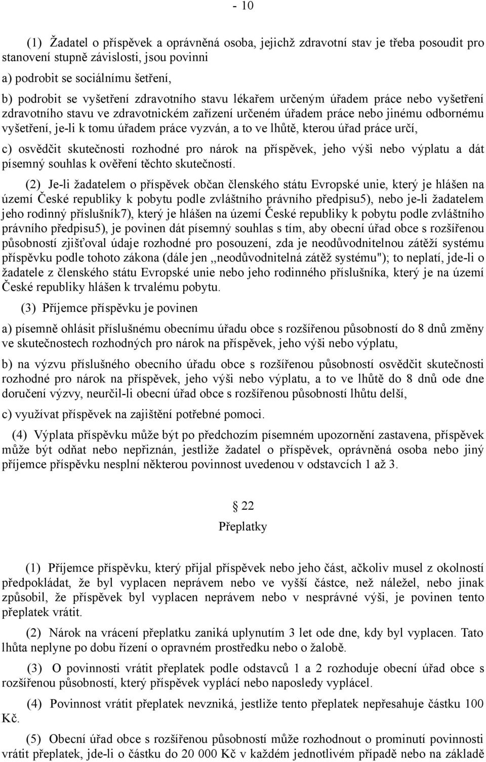 ve lhůtě, kterou úřad práce určí, c) osvědčit skutečnosti rozhodné pro nárok na příspěvek, jeho výši nebo výplatu a dát písemný souhlas k ověření těchto skutečností.