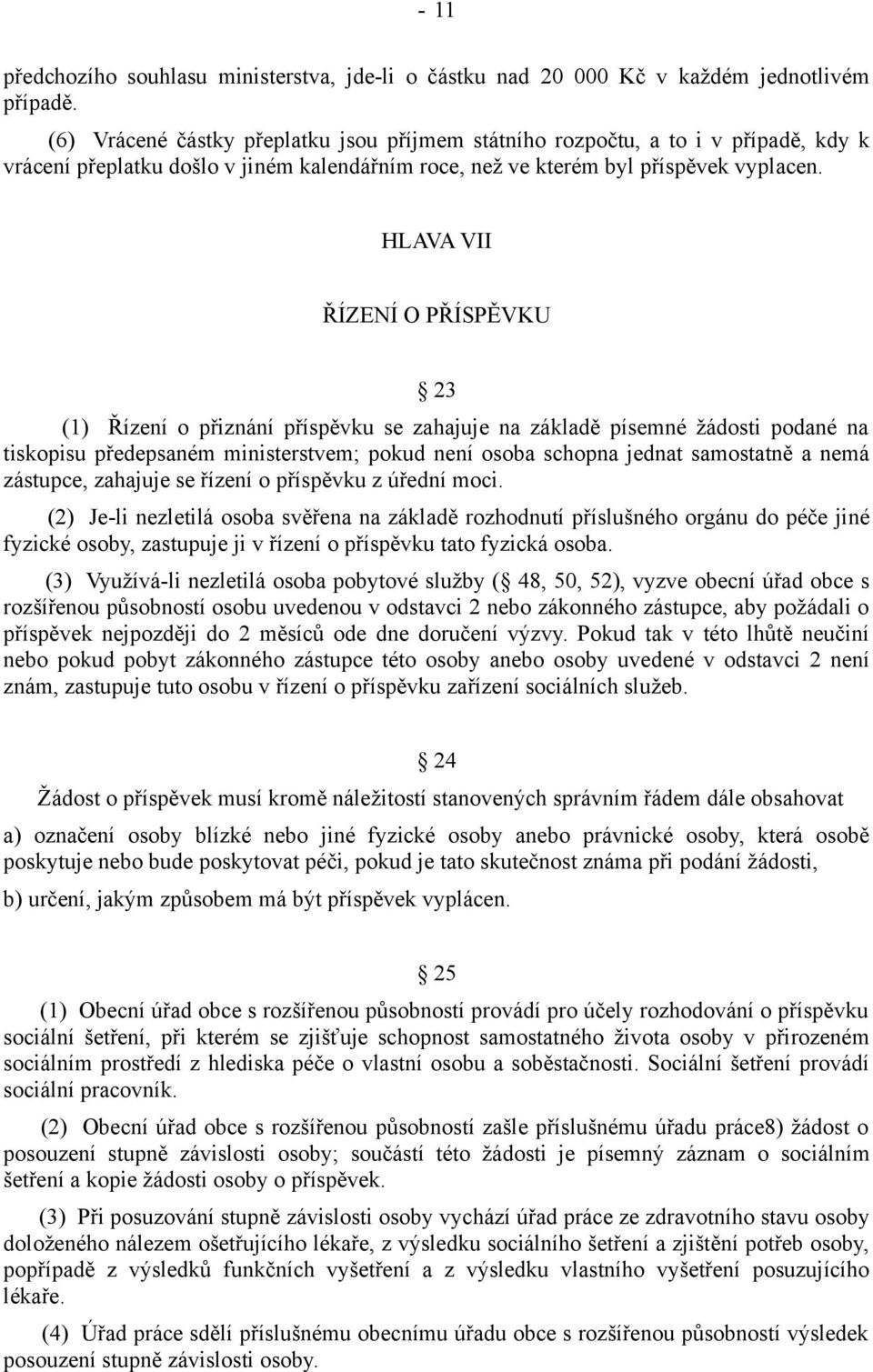 HLAVA VII ŘÍZENÍ O PŘÍSPĚVKU 23 (1) Řízení o přiznání příspěvku se zahajuje na základě písemné žádosti podané na tiskopisu předepsaném ministerstvem; pokud není osoba schopna jednat samostatně a nemá