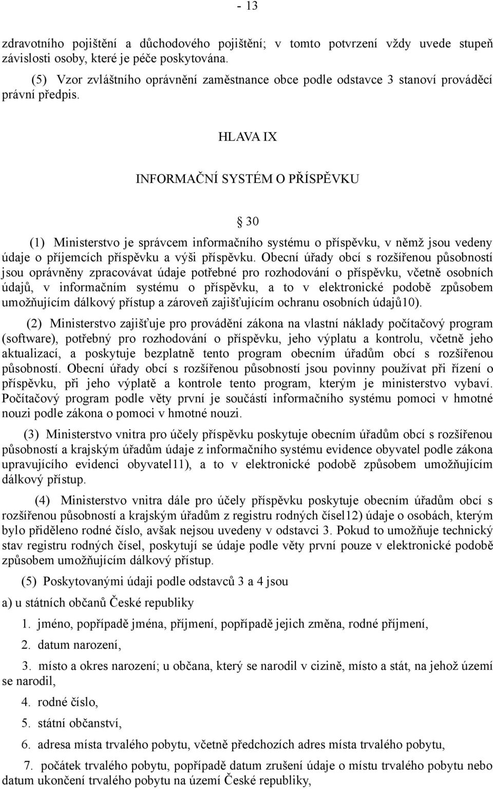 HLAVA IX INFORMAČNÍ SYSTÉM O PŘÍSPĚVKU 30 (1) Ministerstvo je správcem informačního systému o příspěvku, v němž jsou vedeny údaje o příjemcích příspěvku a výši příspěvku.