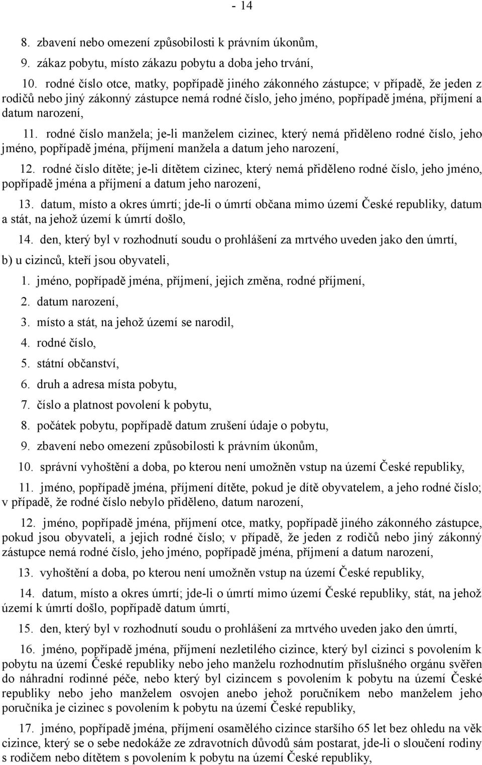rodné číslo manžela; je-li manželem cizinec, který nemá přiděleno rodné číslo, jeho jméno, popřípadě jména, příjmení manžela a datum jeho narození, 12.