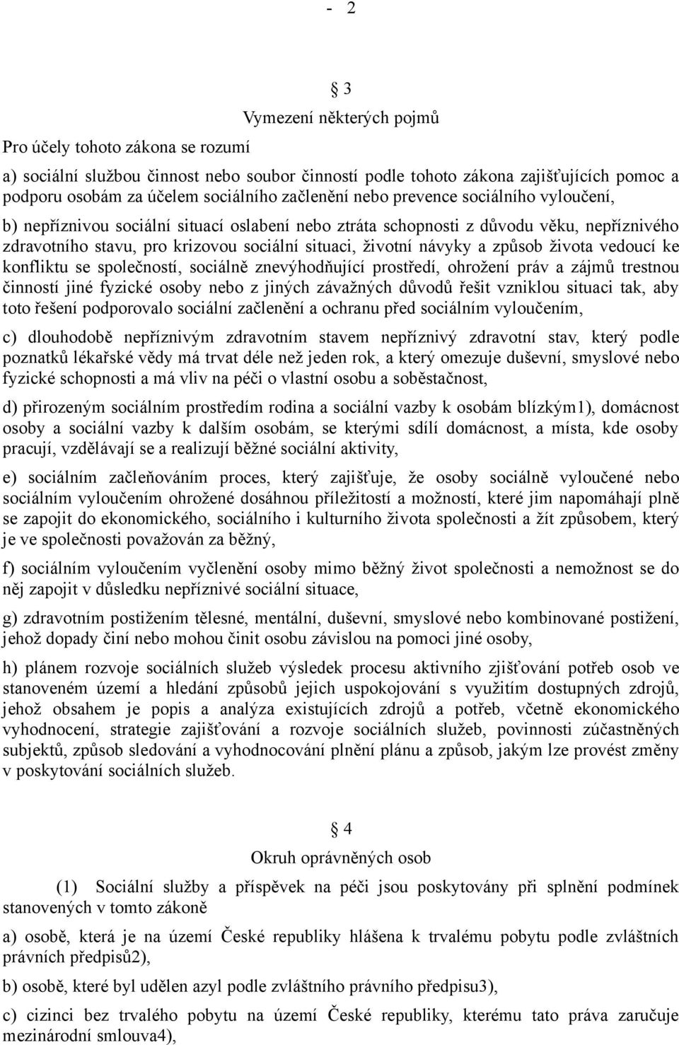 návyky a způsob života vedoucí ke konfliktu se společností, sociálně znevýhodňující prostředí, ohrožení práv a zájmů trestnou činností jiné fyzické osoby nebo z jiných závažných důvodů řešit vzniklou