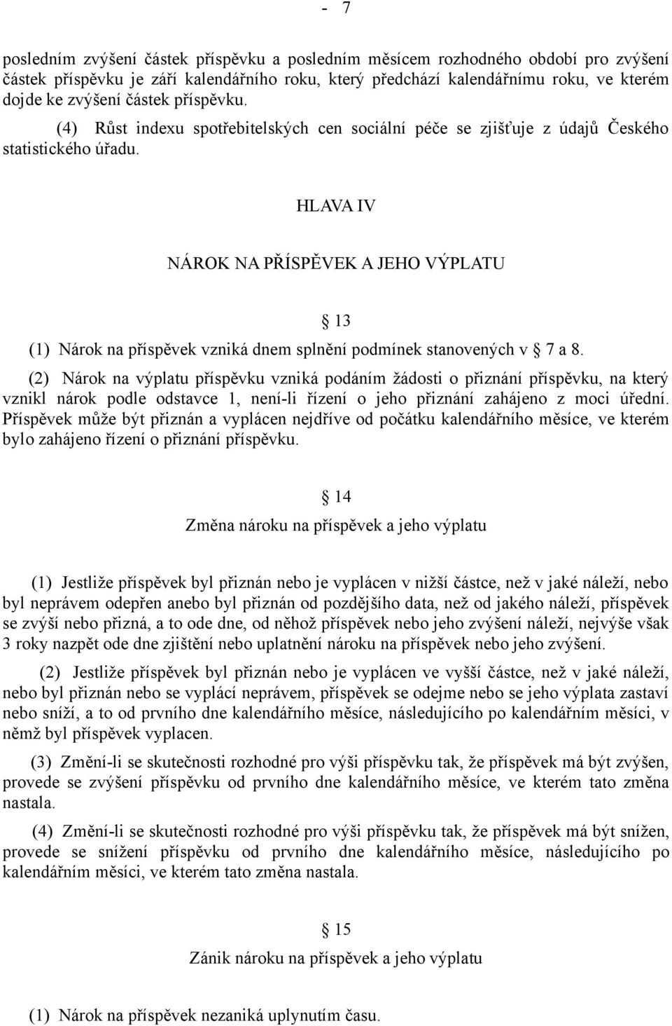 HLAVA IV NÁROK NA PŘÍSPĚVEK A JEHO VÝPLATU 13 (1) Nárok na příspěvek vzniká dnem splnění podmínek stanovených v 7 a 8.