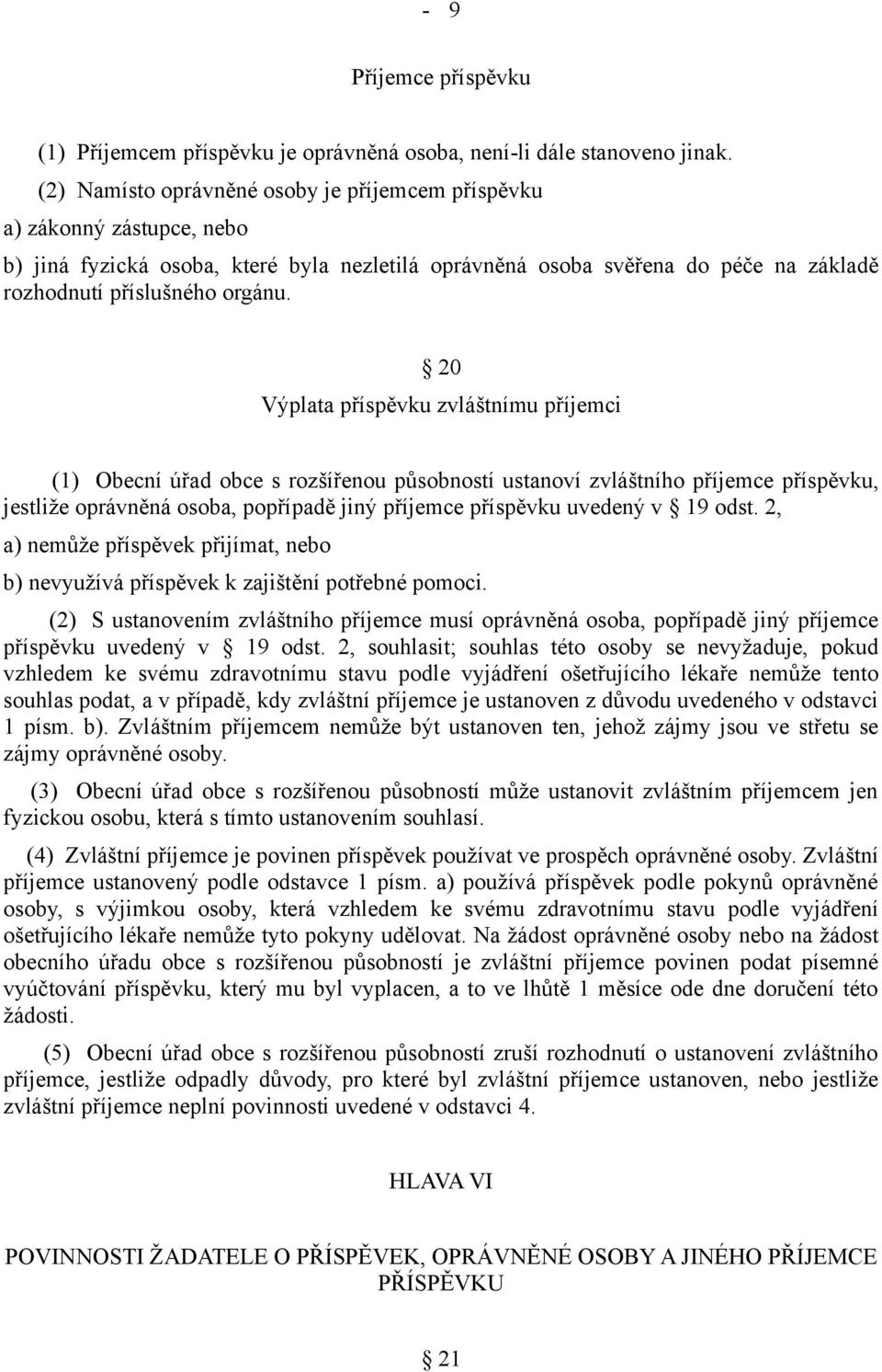 20 Výplata příspěvku zvláštnímu příjemci (1) Obecní úřad obce s rozšířenou působností ustanoví zvláštního příjemce příspěvku, jestliže oprávněná osoba, popřípadě jiný příjemce příspěvku uvedený v 19