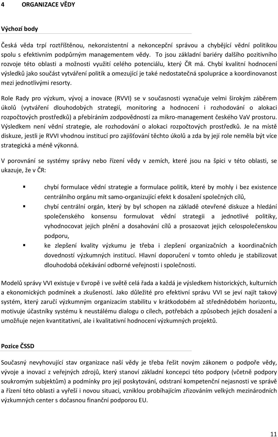 Chybí kvalitní hodnocení výsledků jako součást vytváření politik a omezující je také nedostatečná spolupráce a koordinovanost mezi jednotlivými resorty.