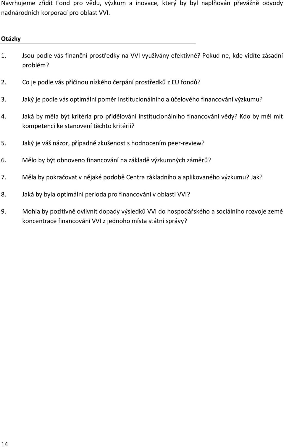 Jaký je podle vás optimální poměr institucionálního a účelového financování výzkumu? 4. Jaká by měla být kritéria pro přidělování institucionálního financování vědy?