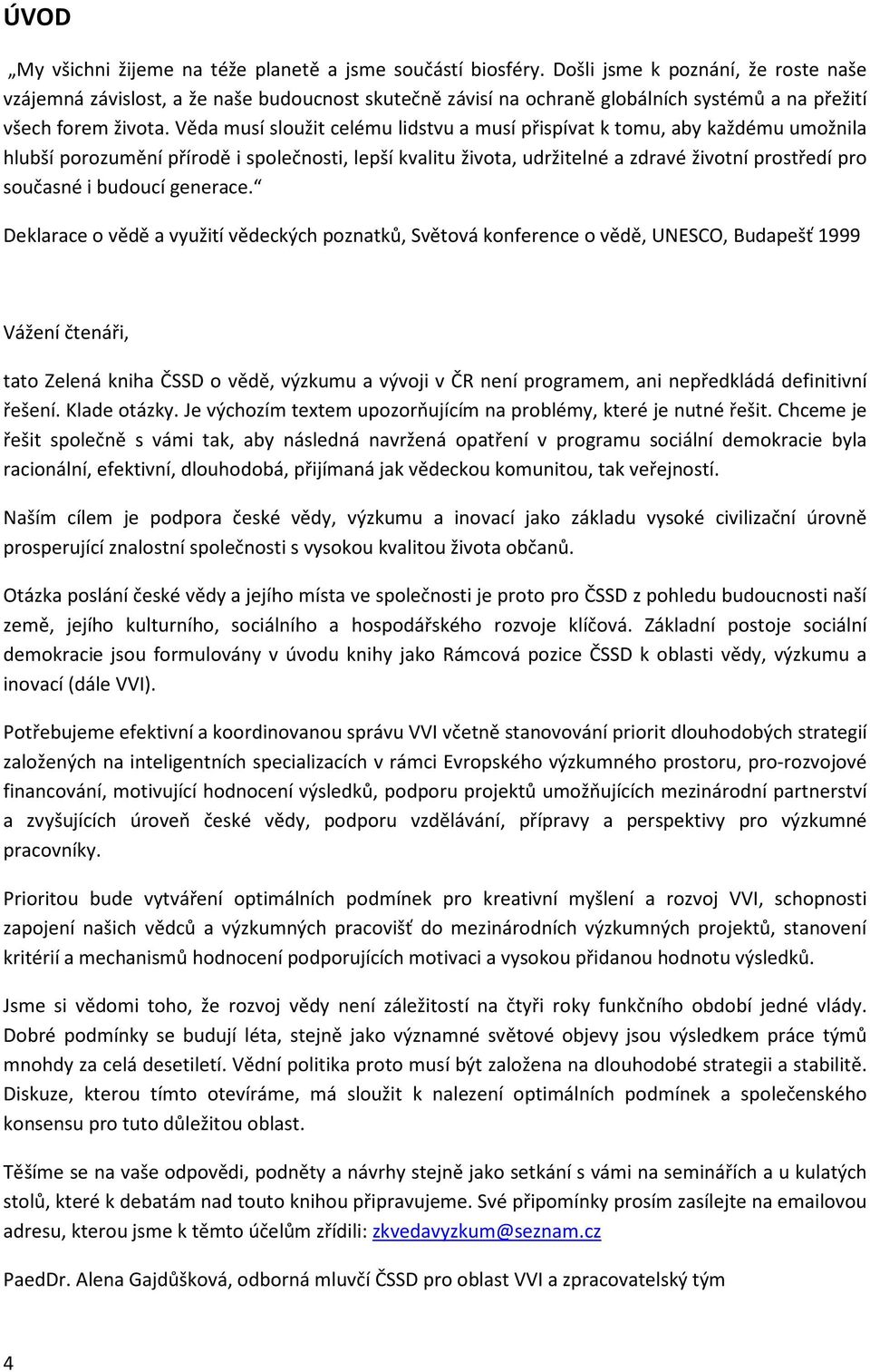 Věda musí sloužit celému lidstvu a musí přispívat k tomu, aby každému umožnila hlubší porozumění přírodě i společnosti, lepší kvalitu života, udržitelné a zdravé životní prostředí pro současné i