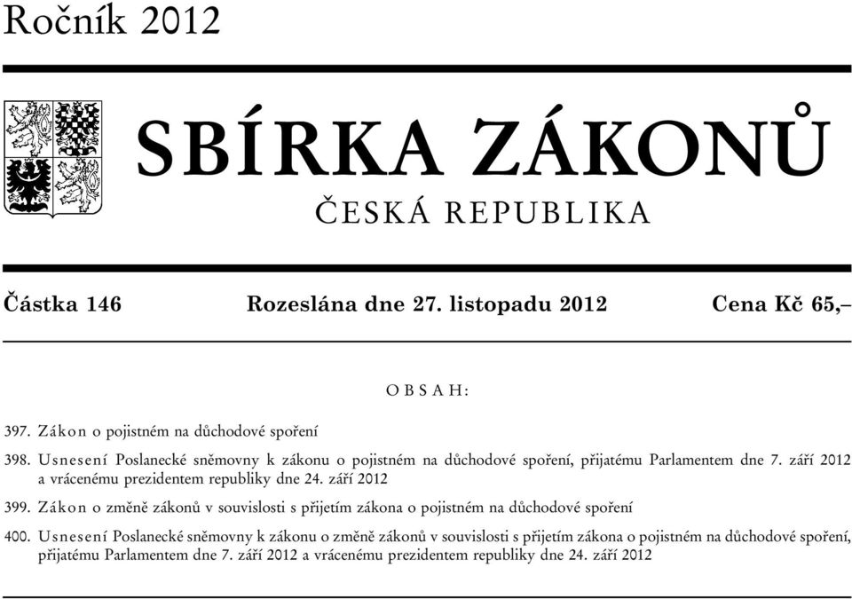 září 2012 a vrácenému prezidentem republiky dne 24. září 2012 399. Zákon o změně zákonů v souvislosti s přijetím zákona o pojistném na důchodové spoření 400.