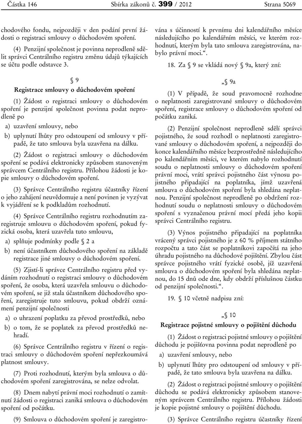 9 Registrace smlouvy o důchodovém spoření (1) Žádost o registraci smlouvy o důchodovém spoření je penzijní společnost povinna podat neprodleně po a) uzavření smlouvy, nebo b) uplynutí lhůty pro