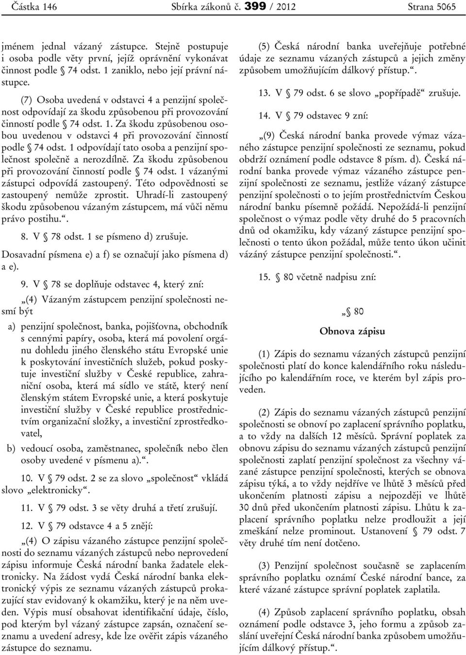 Za škodu způsobenou osobou uvedenou v odstavci 4 při provozování činností podle 74 odst. 1 odpovídají tato osoba a penzijní společnost společně a nerozdílně.