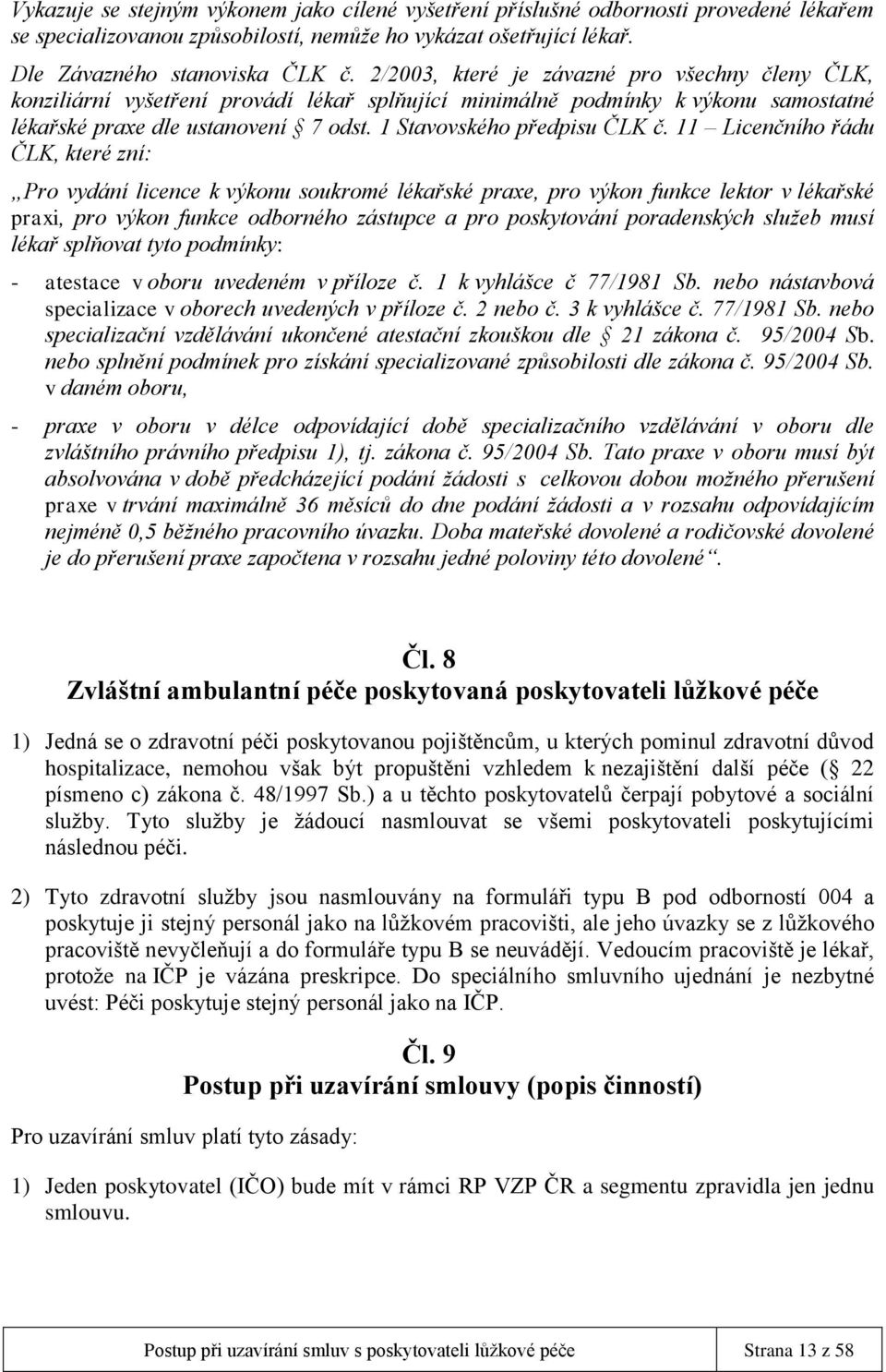 11 Licenčního řádu ČLK, které zní: Pro vydání licence k výkonu soukromé lékařské praxe, pro výkon funkce lektor v lékařské praxi, pro výkon funkce odborného zástupce a pro poskytování poradenských