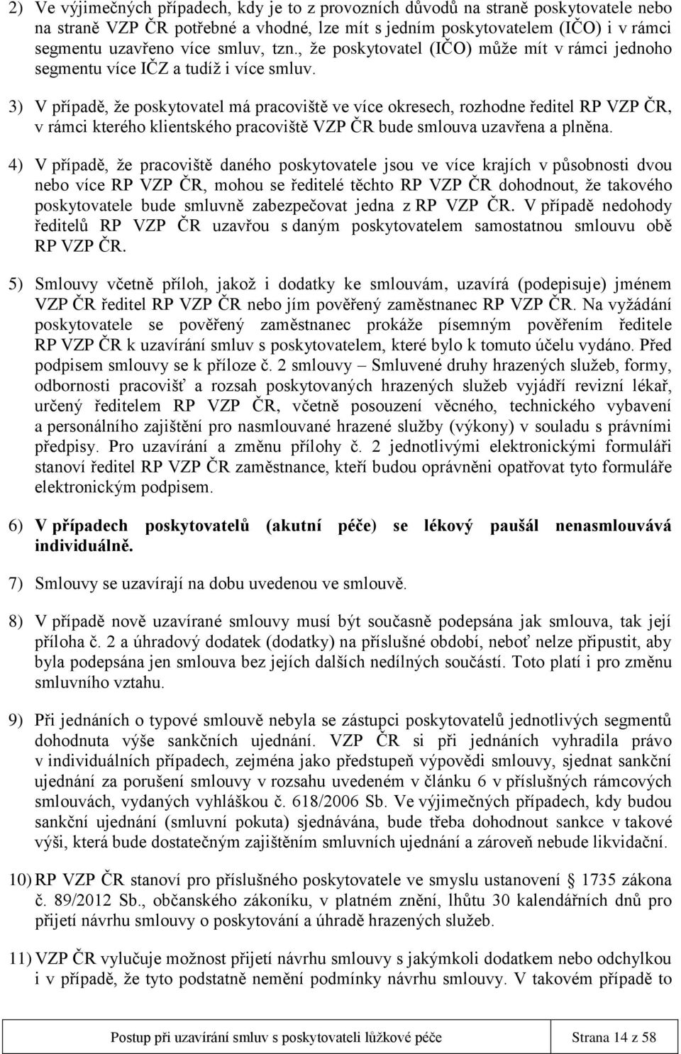 3) V případě, že poskytovatel má pracoviště ve více okresech, rozhodne ředitel RP VZP ČR, v rámci kterého klientského pracoviště VZP ČR bude smlouva uzavřena a plněna.