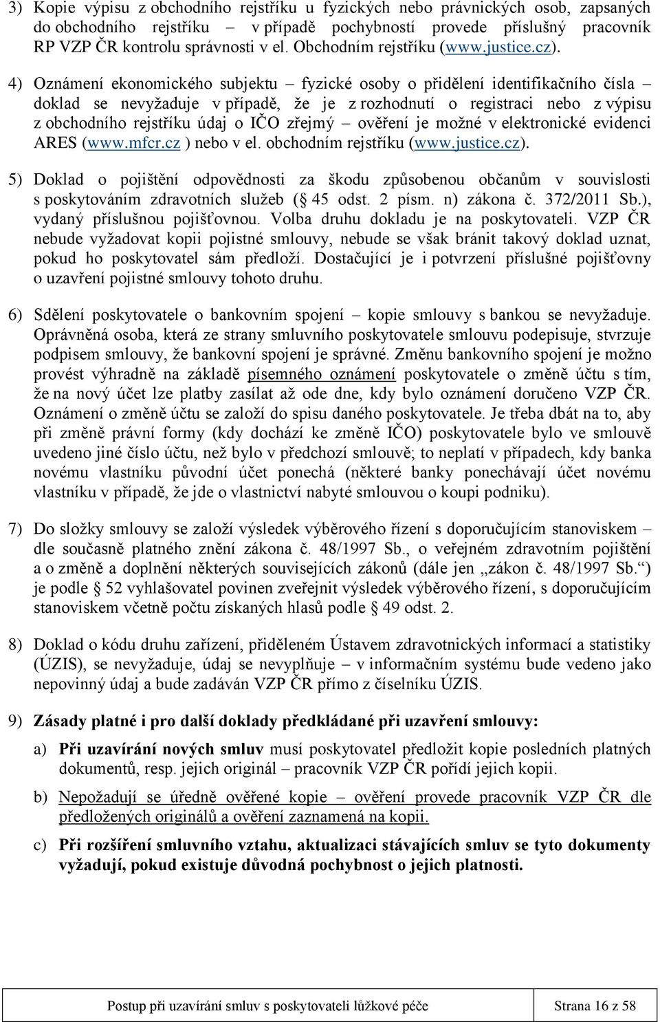 4) Oznámení ekonomického subjektu fyzické osoby o přidělení identifikačního čísla doklad se nevyžaduje v případě, že je z rozhodnutí o registraci nebo z výpisu z obchodního rejstříku údaj o IČO