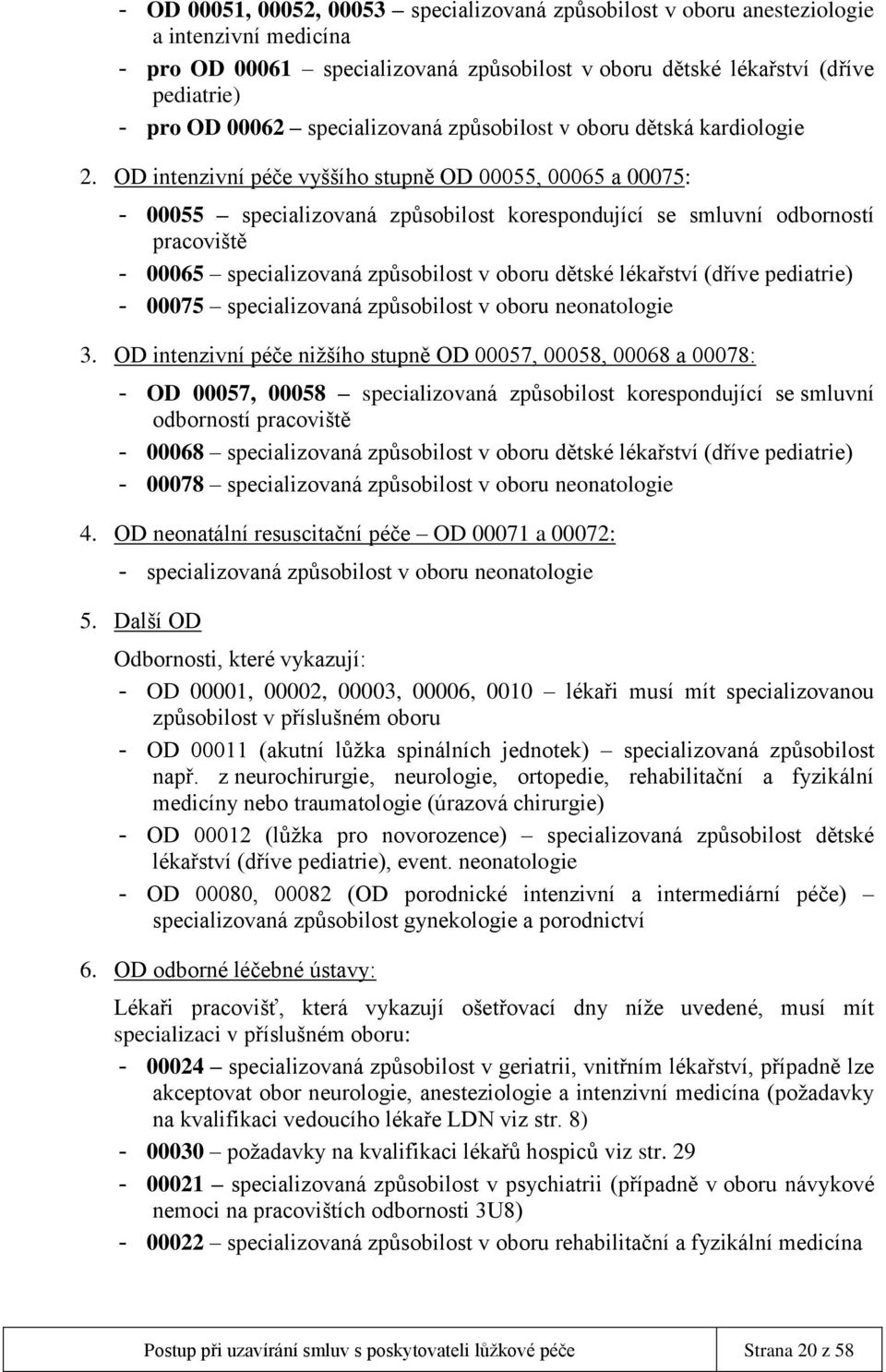 OD intenzivní péče vyššího stupně OD 00055, 00065 a 00075: - 00055 specializovaná způsobilost korespondující se smluvní odborností pracoviště - 00065 specializovaná způsobilost v oboru dětské