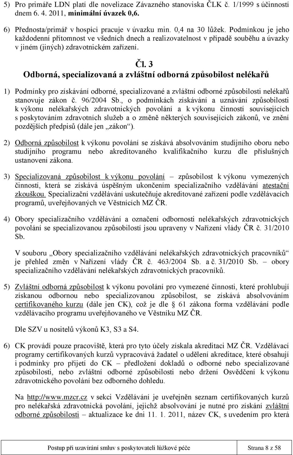 3 Odborná, specializovaná a zvláštní odborná způsobilost nelékařů 1) Podmínky pro získávání odborné, specializované a zvláštní odborné způsobilosti nelékařů stanovuje zákon č. 96/2004 Sb.