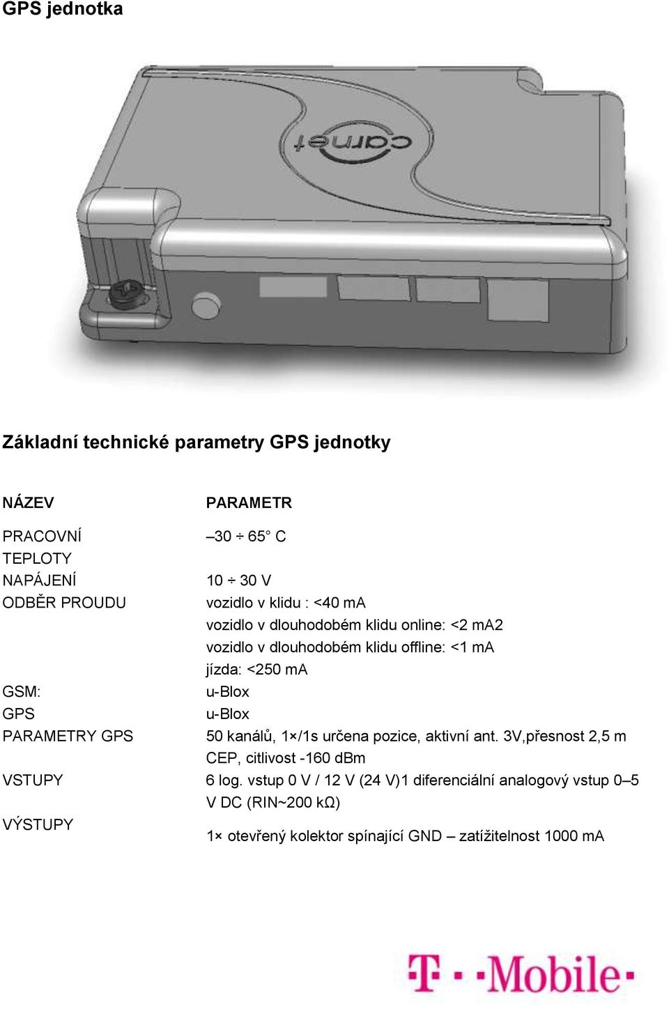 GPS u-blox PARAMETRY GPS 50 kanálů, 1 /1s určena pozice, aktivní ant. 3V,přesnost 2,5 m CEP, citlivost -160 dbm VSTUPY 6 log.