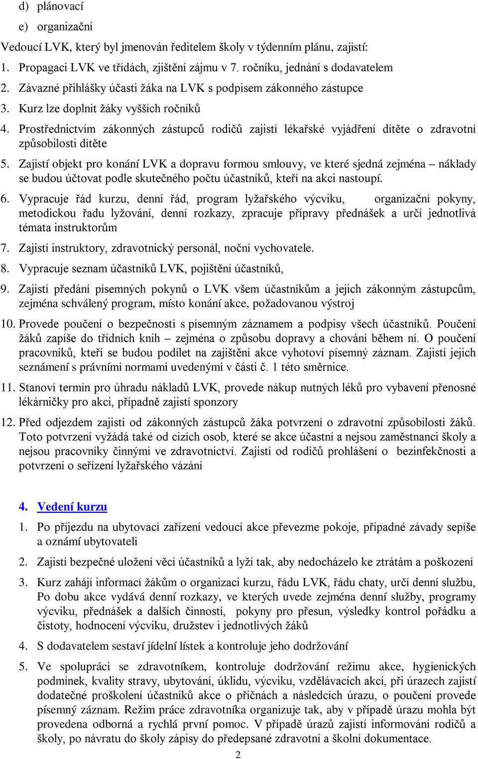 Prostřednictvím zákonných zástupců rodičů zajistí lékařské vyjádření dítěte o zdravotní způsobilosti dítěte 5.