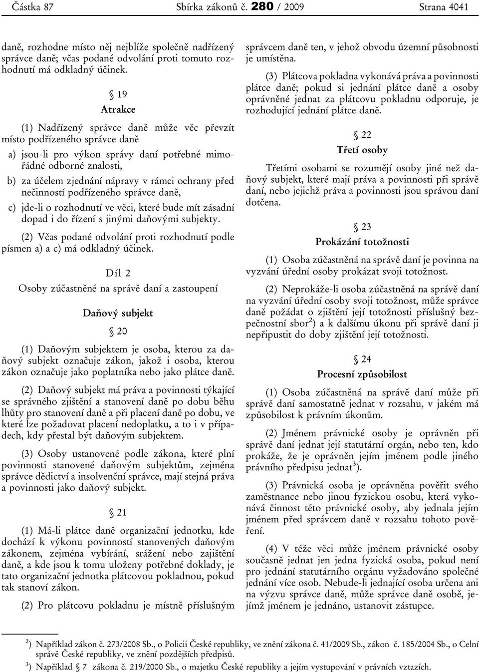 ochrany před nečinností podřízeného správce daně, c) jde-li o rozhodnutí ve věci, které bude mít zásadní dopad i do řízení s jinými daňovými subjekty.