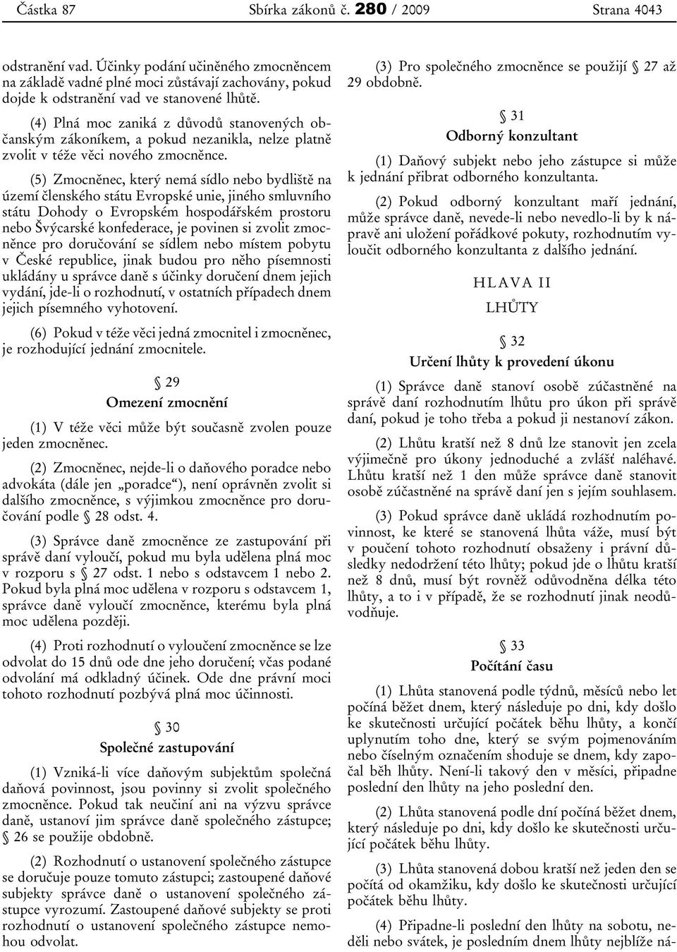 (5) Zmocněnec, který nemá sídlo nebo bydliště na území členského státu Evropské unie, jiného smluvního státu Dohody o Evropském hospodářském prostoru nebo Švýcarské konfederace, je povinen si zvolit