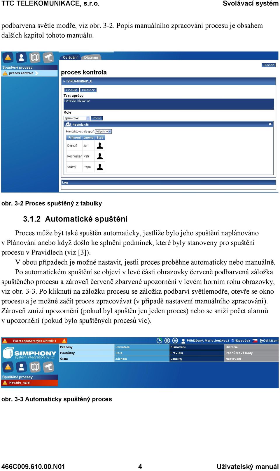 Pravidlech (viz [3]). V obou případech je možné nastavit, jestli proces proběhne automaticky nebo manuálně.