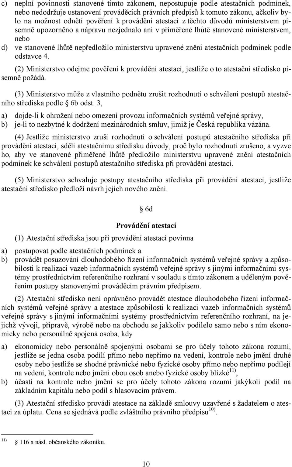 znění atestačních podmínek podle odstavce 4. (2) Ministerstvo odejme pověření k provádění atestací, jestliže o to atestační středisko písemně požádá.