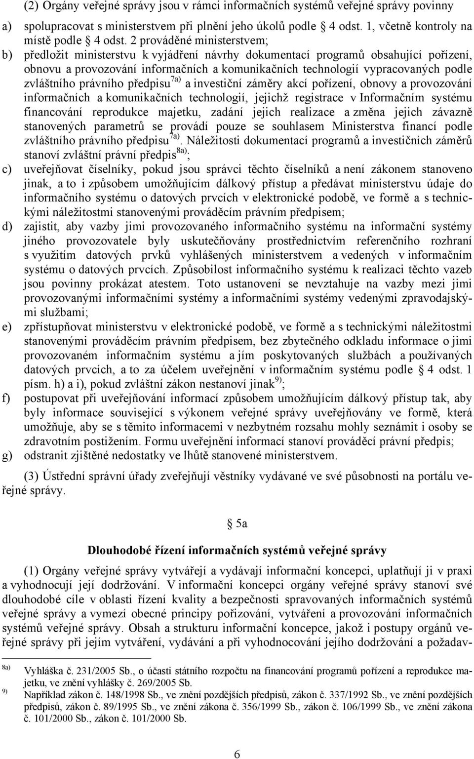 zvláštního právního předpisu 7a) a investiční záměry akcí pořízení, obnovy a provozování informačních a komunikačních technologií, jejichž registrace v Informačním systému financování reprodukce