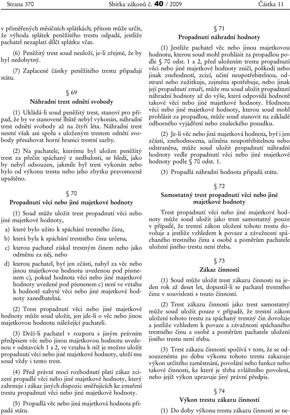 69 Náhradní trest odnětí svobody (1) Ukládá-li soud peněžitý trest, stanoví pro případ, že by ve stanovené lhůtě nebyl vykonán, náhradní trest odnětí svobody až na čtyři léta.