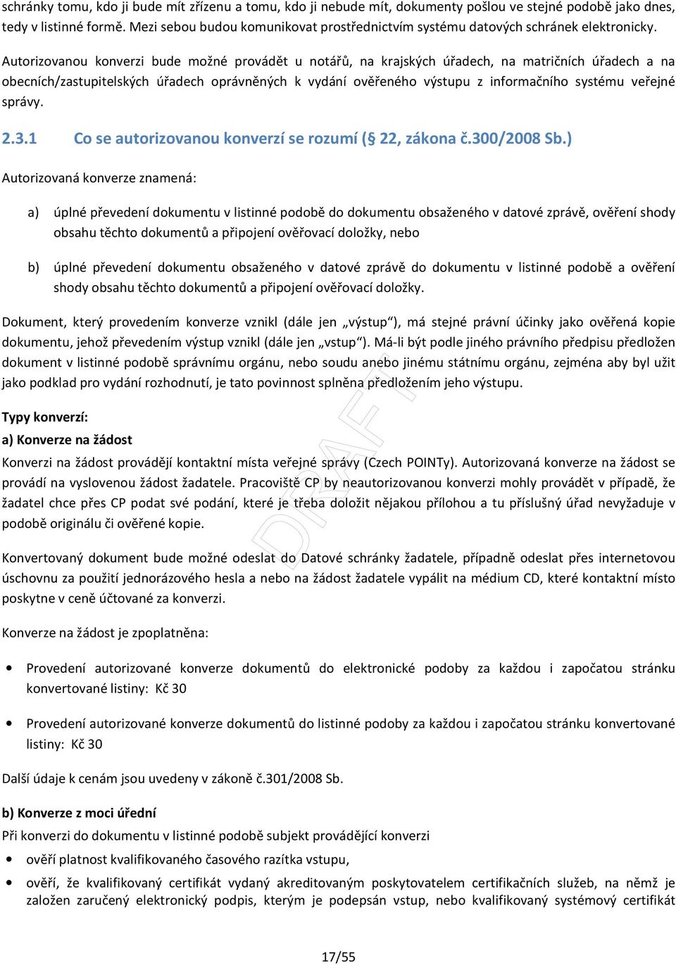 Autorizovanou konverzi bude možné provádět u notářů, na krajských úřadech, na matričních úřadech a na obecních/zastupitelských úřadech oprávněných k vydání ověřeného výstupu z informačního systému