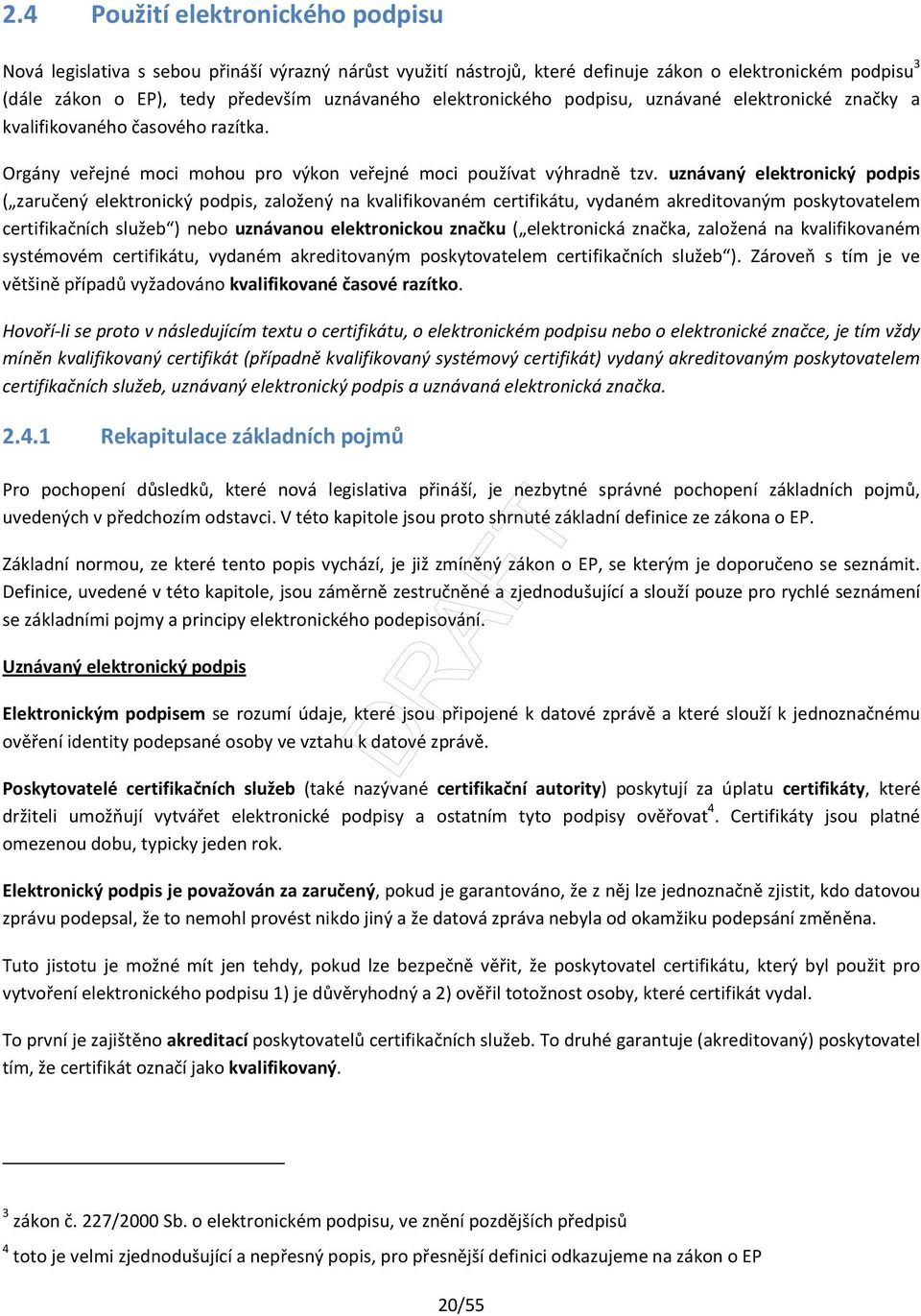 uznávaný elektronický podpis ( zaručený elektronický podpis, založený na kvalifikovaném certifikátu, vydaném akreditovaným poskytovatelem certifikačních služeb ) nebo uznávanou elektronickou značku (