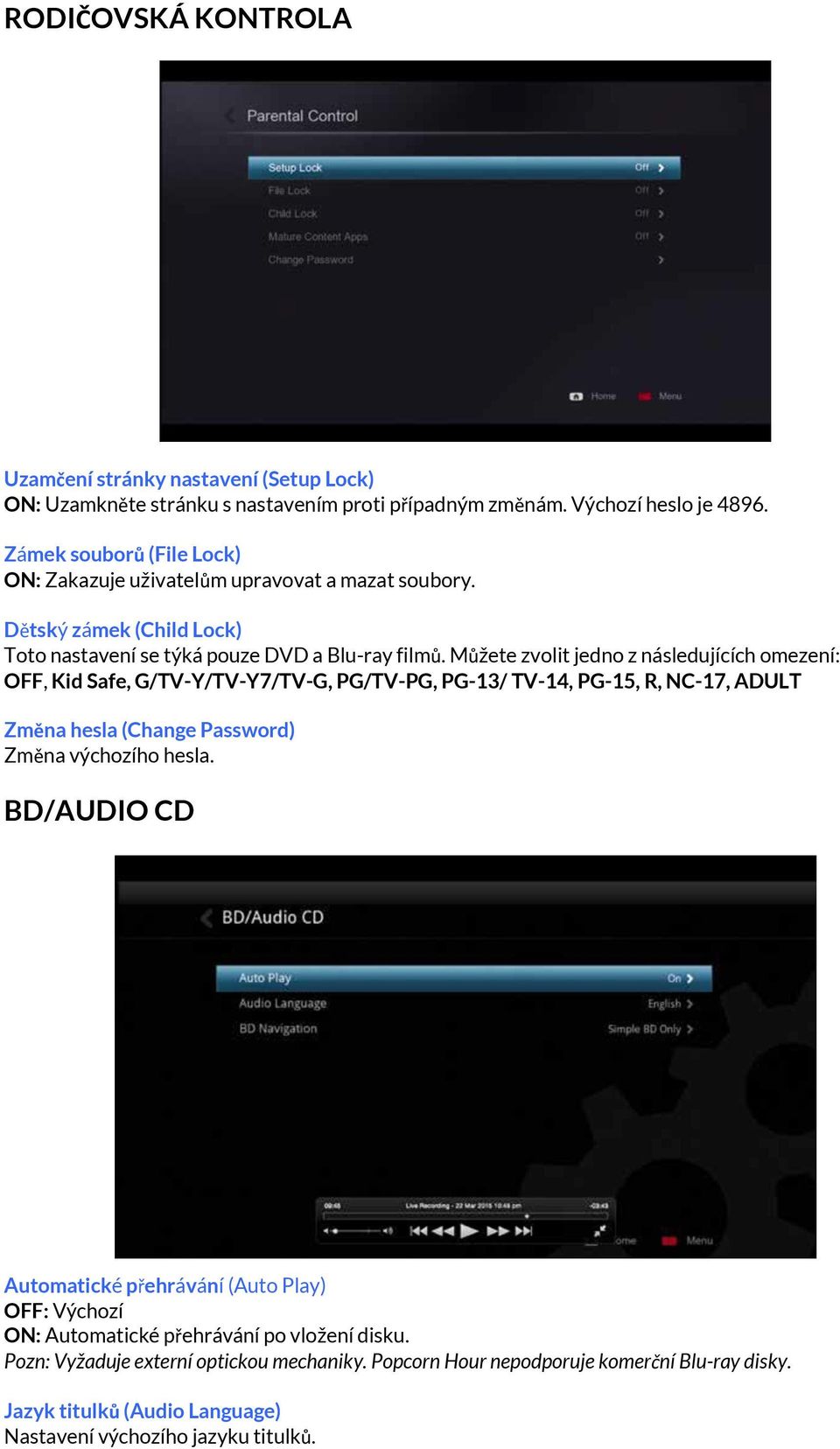 Můžete zvolit jedno z následujících omezení: OFF, Kid Safe, G/TV-Y/TV-Y7/TV-G, PG/TV-PG, PG-13/ TV-14, PG-15, R, NC-17, ADULT Změna hesla (Change Password) Změna výchozího hesla.