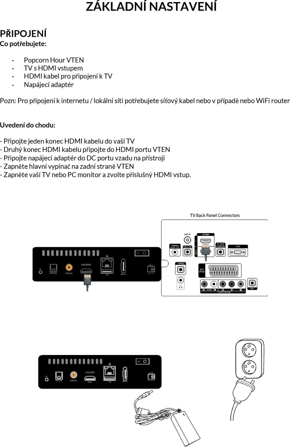 Připojte jeden konec HDMI kabelu do vaší TV - Druhý konec HDMI kabelu připojte do HDMI portu VTEN - Připojte napájecí adaptér do DC