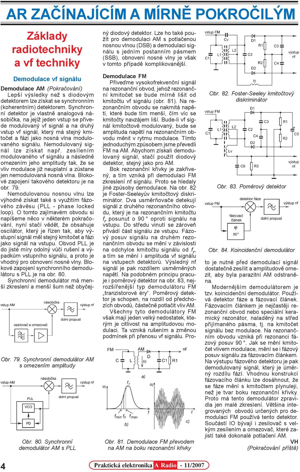 Synchronní detektor je vlastnì analogová násobièka, na jejíž jeden vstup se pøivede modulovaný vf signál a na druhý vstup vf signál, který má stejný kmitoèet a fázi jako nosná vlna modulovaného