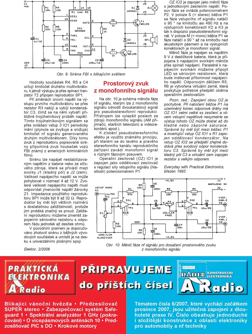 Tímto trojúhelníkovým signálem se pøes ovládací vstup 3 IO1 periodicky mìní (plynule se zvyšuje a snižuje) kmitoèet nf signálu generovaného druhým multivibrátorem.