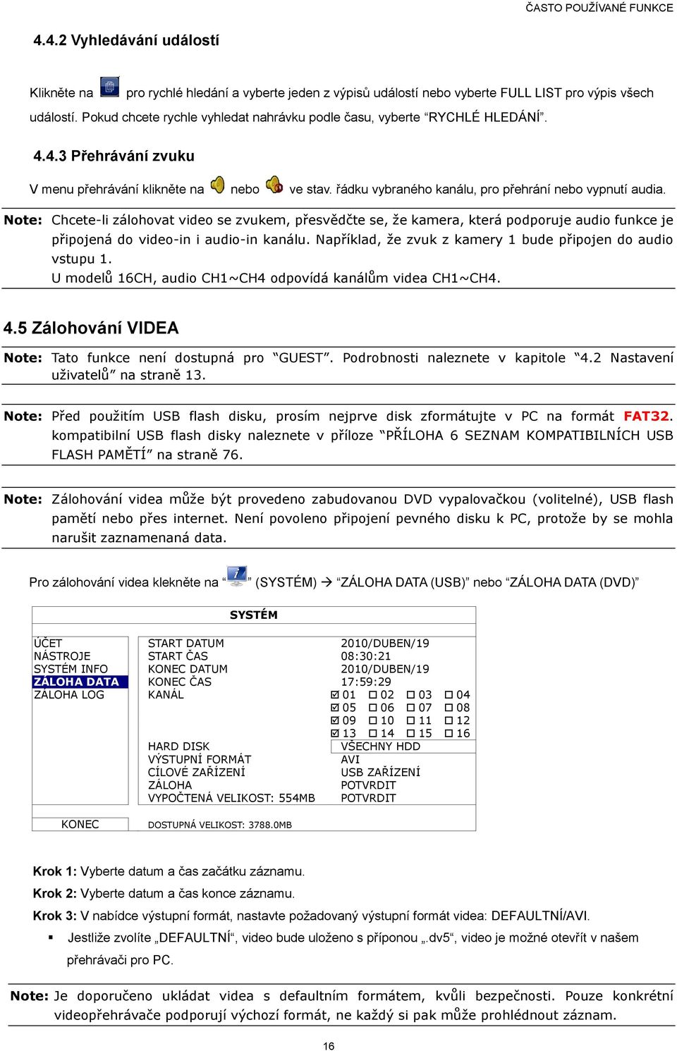 Note: Chcete-li zálohovat video se zvukem, přesvědčte se, že kamera, která podporuje audio funkce je připojená do video-in i audio-in kanálu.