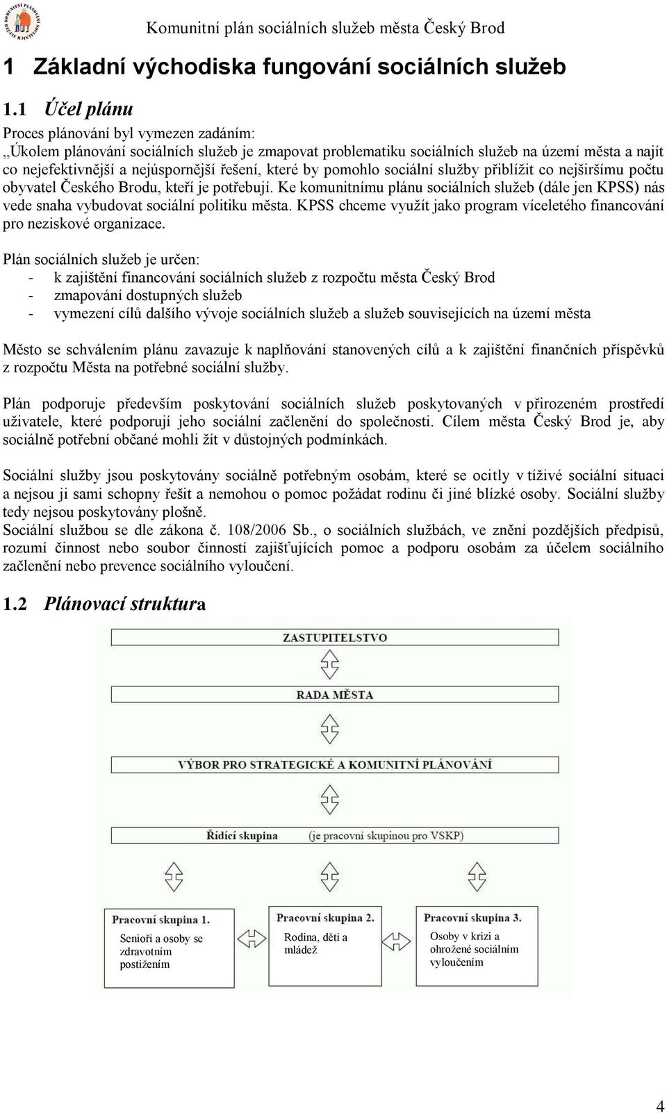 které by pomohlo sociální služby přiblížit co nejširšímu počtu obyvatel Českého Brodu, kteří je potřebují.