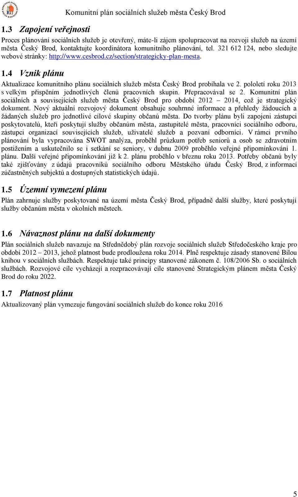 321 612 124, nebo sledujte webové stránky: http://www.cesbrod.cz/section/strategicky-plan-mesta. 1.4 Vznik plánu Aktualizace komunitního plánu sociálních služeb města Český Brod probíhala ve 2.