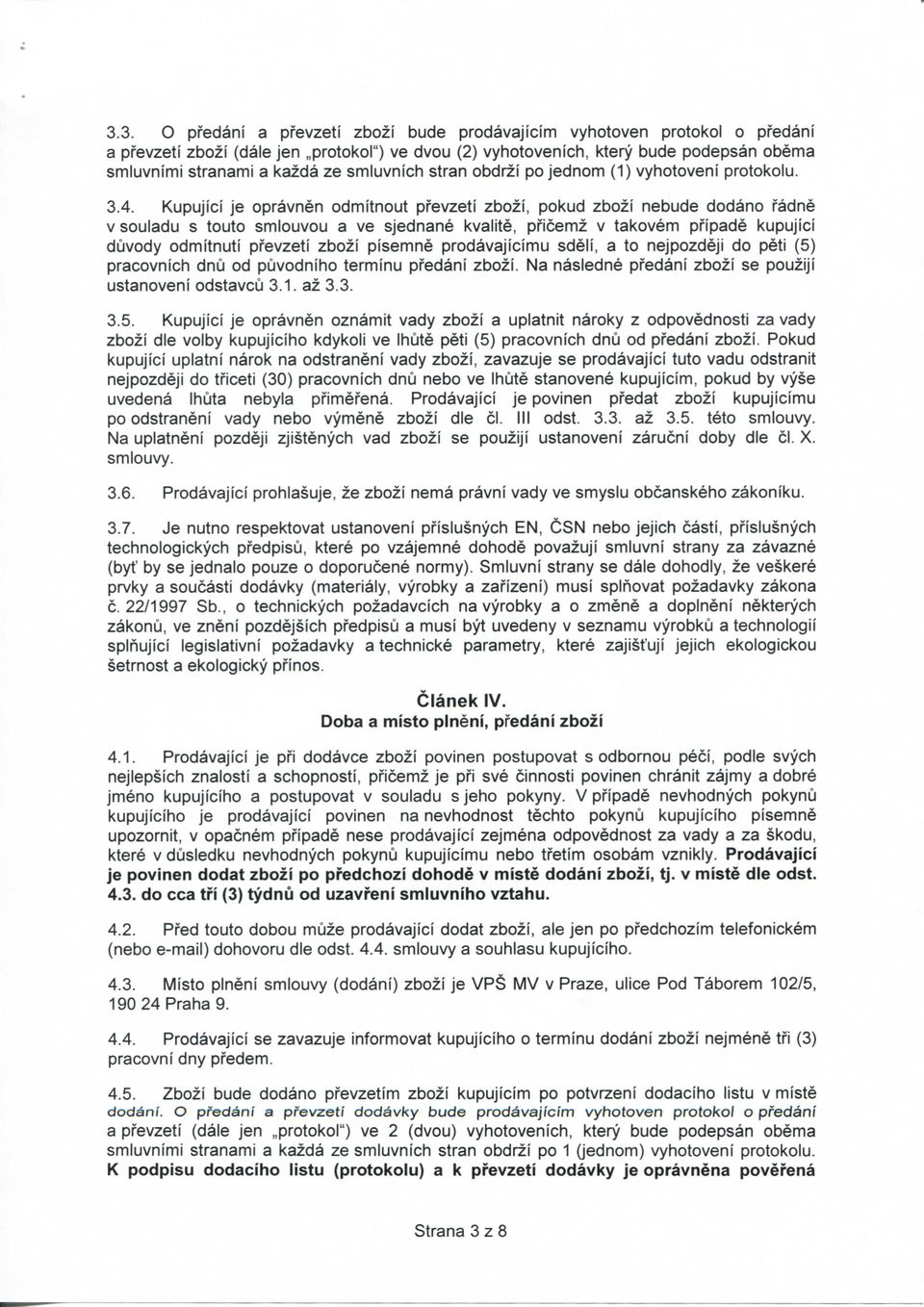 Kupujici je opravnen odmitnout pfevzeti zbozi, pokud zbozi nebude dodano fadne V souladu s touto smiouvou a ve sjednane kvalite, pficemz v takovem pfipade kupujici duvody odmitnuti pfevzeti zbozi