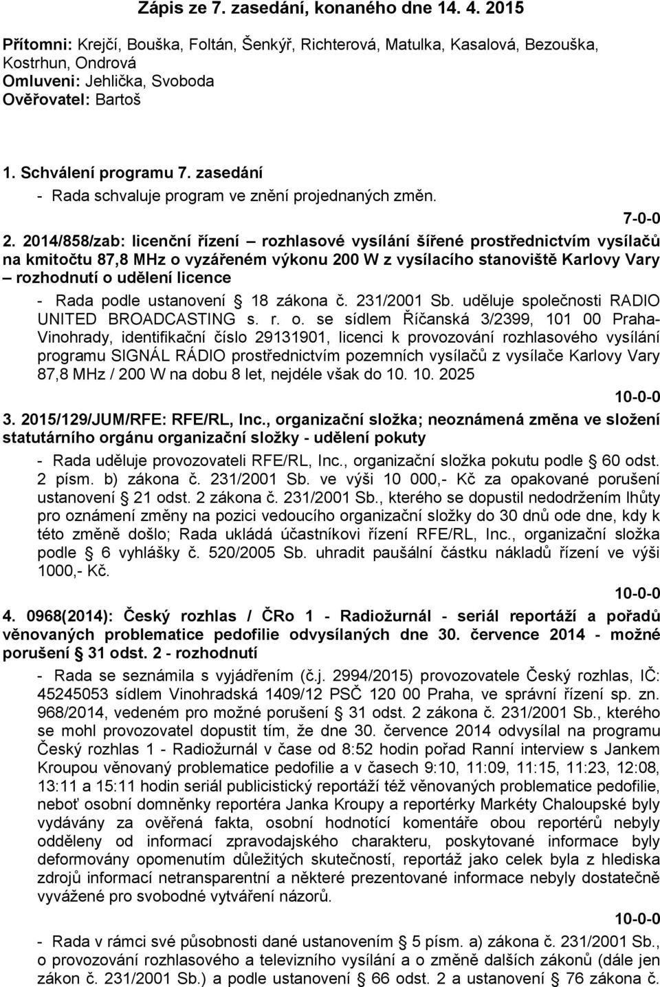 2014/858/zab: licenční řízení rozhlasové vysílání šířené prostřednictvím vysílačů na kmitočtu 87,8 MHz o vyzářeném výkonu 200 W z vysílacího stanoviště Karlovy Vary rozhodnutí o udělení licence -