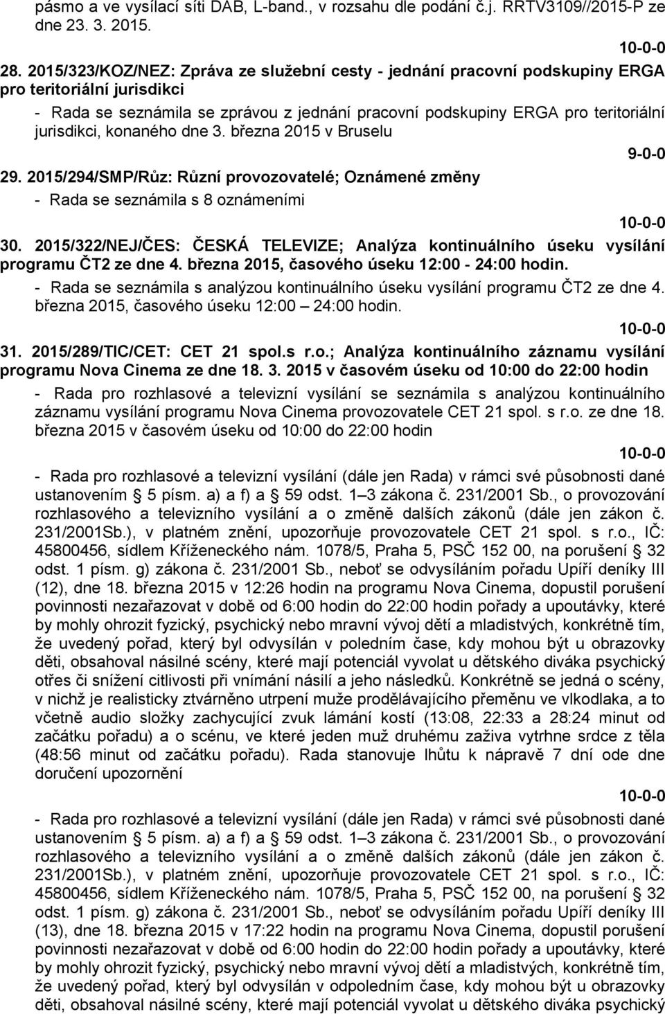 jurisdikci, konaného dne 3. března 2015 v Bruselu 9-0-0 29. 2015/294/SMP/Růz: Různí provozovatelé; Oznámené změny - Rada se seznámila s 8 oznámeními 30.