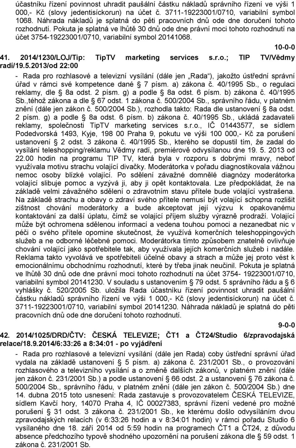 Pokuta je splatná ve lhůtě 30 dnů ode dne právní moci tohoto rozhodnutí na účet 3754-19223001/0710, variabilní symbol 20141068. 41. 2014/1230/LOJ/Tip: TipTV marketing services s.r.o.; TIP TV/Vědmy radí/19.