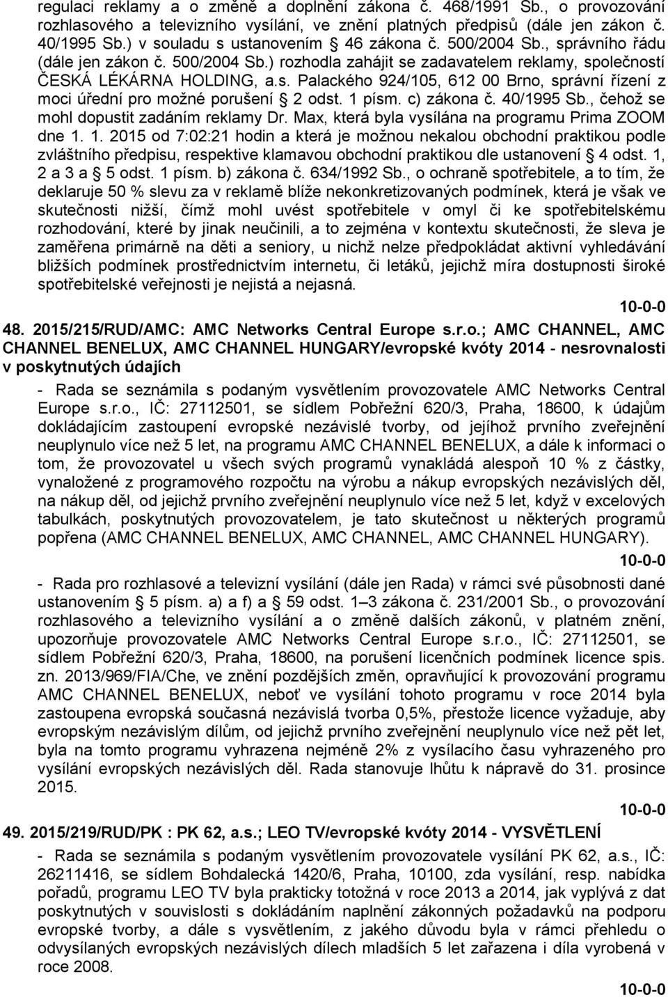 1 písm. c) zákona č. 40/1995 Sb., čehož se mohl dopustit zadáním reklamy Dr. Max, která byla vysílána na programu Prima ZOOM dne 1.