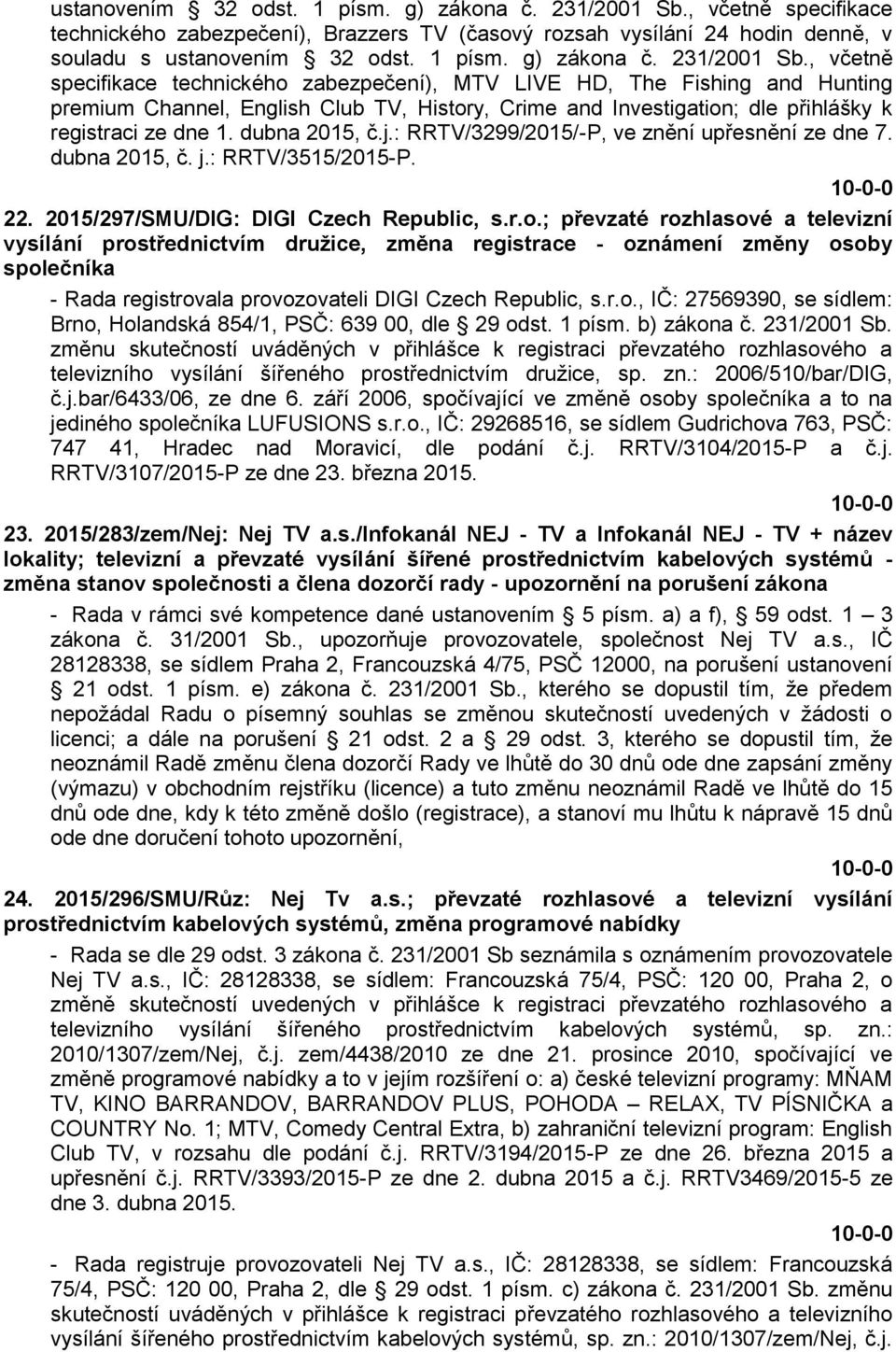 premium Channel, English Club TV, History, Crime and Investigation; dle přihlášky k registraci ze dne 1. dubna 2015, č.j.: RRTV/3299/2015/-P, ve znění upřesnění ze dne 7. dubna 2015, č. j.