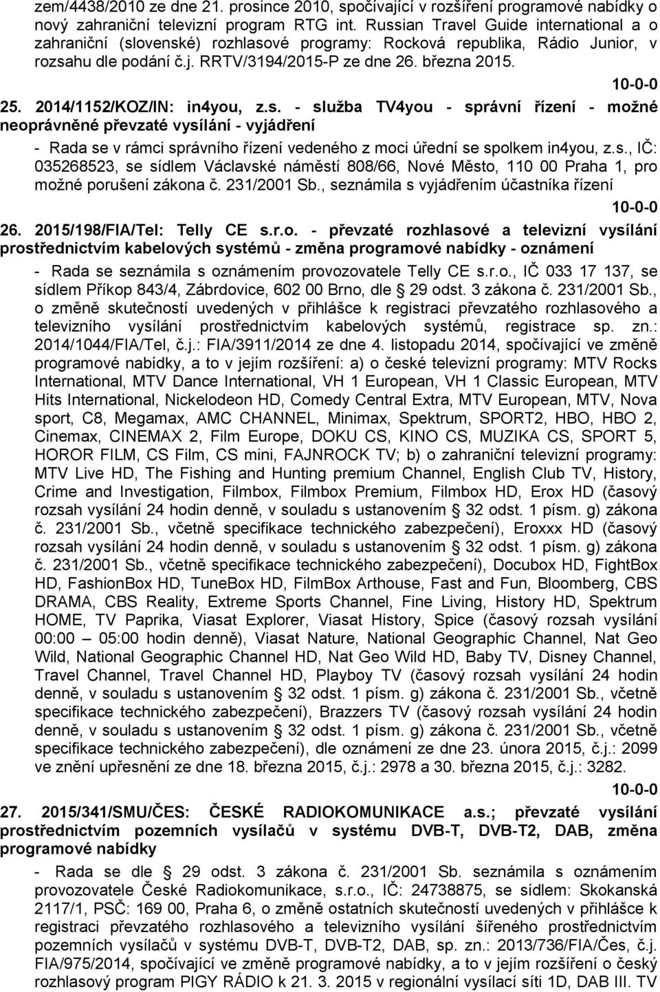 2014/1152/KOZ/IN: in4you, z.s. - služba TV4you - správní řízení - možné neoprávněné převzaté vysílání - vyjádření - Rada se v rámci správního řízení vedeného z moci úřední se spolkem in4you, z.s., IČ: 035268523, se sídlem Václavské náměstí 808/66, Nové Město, 110 00 Praha 1, pro možné porušení zákona č.