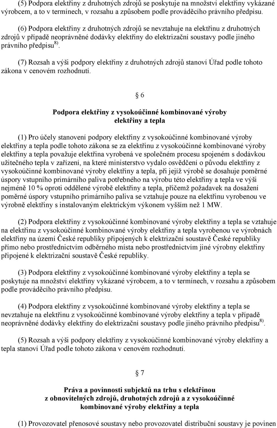 (7) Rozsah a výši podpory elektřiny z druhotných zdrojů stanoví Úřad podle tohoto zákona v cenovém rozhodnutí.