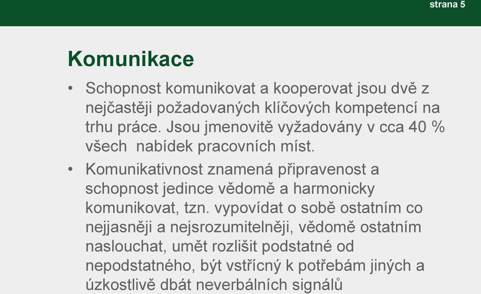 Komunikativnost znamená připravenost a schopnost jedince vědomě a harmonicky komunikovat, tzn.